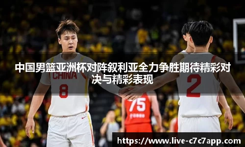 中国男篮亚洲杯对阵叙利亚全力争胜期待精彩对决与精彩表现